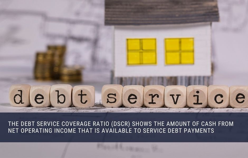 Debt service coverage ratio (DSCR) show the amount of cash available from net operating income to cover debt payments