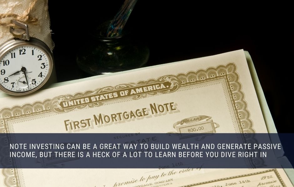 Note investing can be a great way to build wealth and generate passive income, but there is a heck of a lot to learn before you dive right in