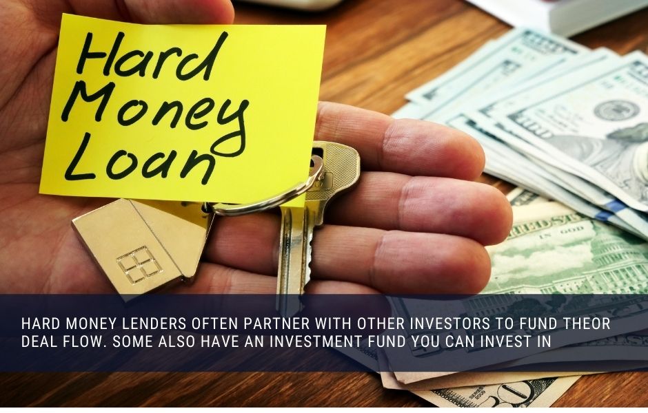 Hard money lenders often partner with other investors to fund theor deal flow. Some ALSO have an investment fund you can invest in