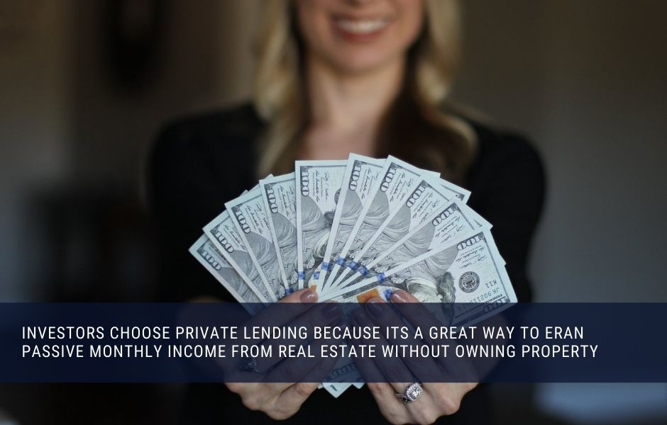 Investors choose private lending because its a great way to eran passive monthly income from real estate without owning property