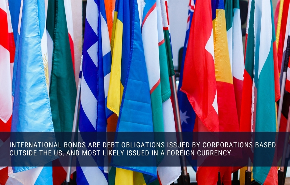 International bonds are issued by foreign corporations, often in foreign currency