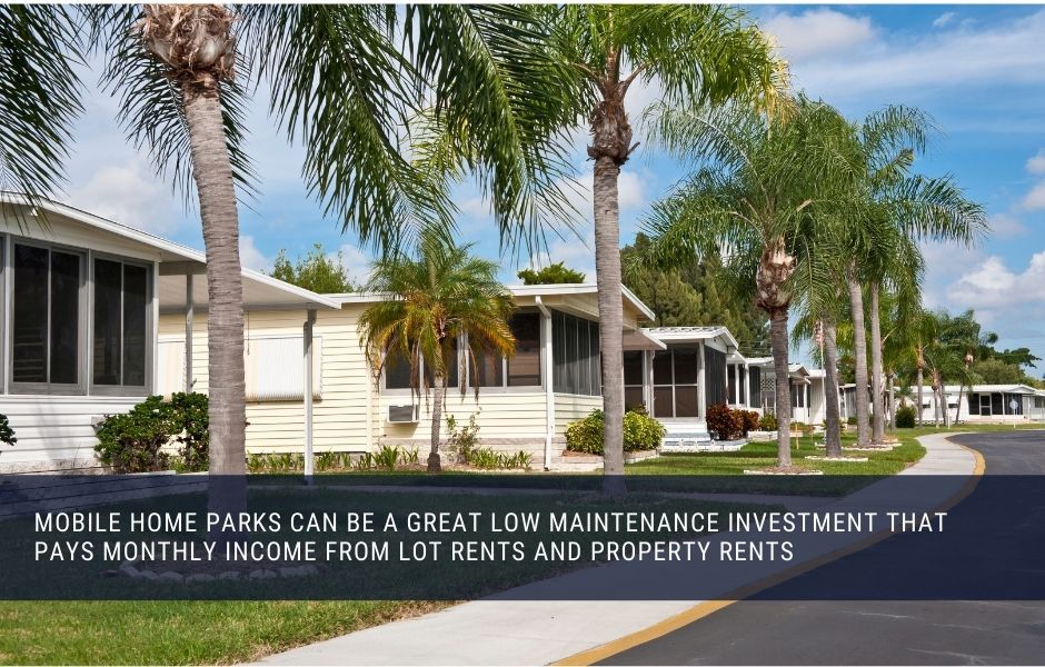 Mobile Home Park Investments generate monthly income from lot rents and property rents