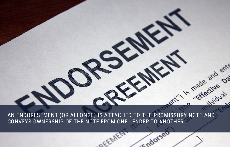 An endorsement (or allonge) is attached to the promissory note and conveys ownership of the note from one lender to another