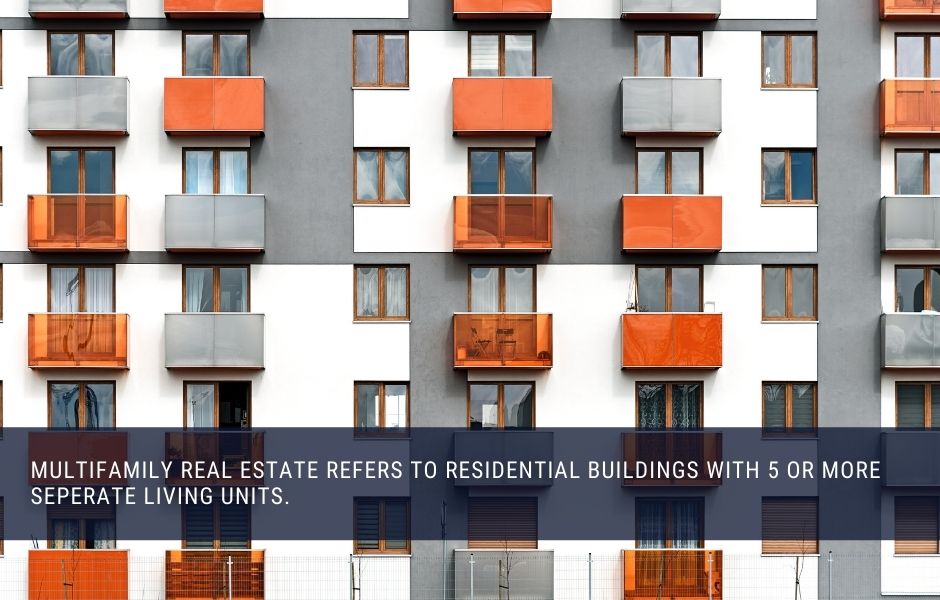 Multifamily refers to residential real estate with 5 or more units