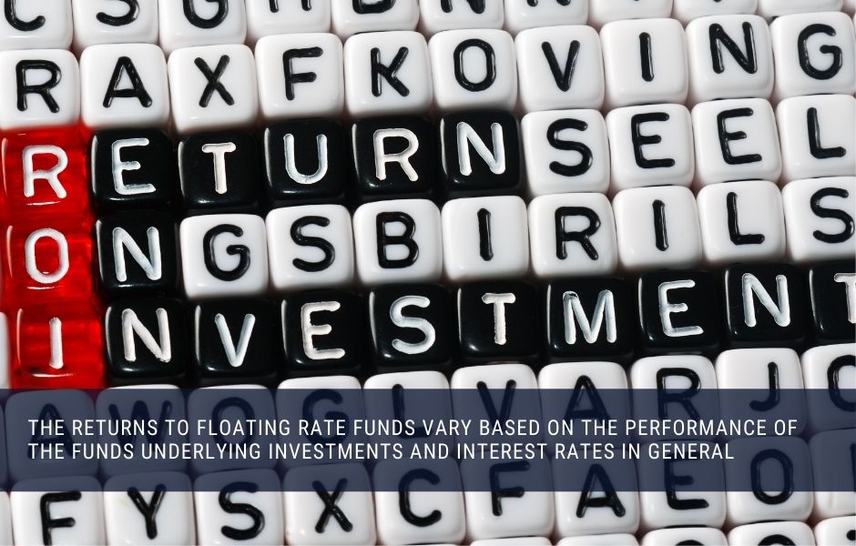 The investment returns to floating rate funds vary based on investment startegy, management and interest rates