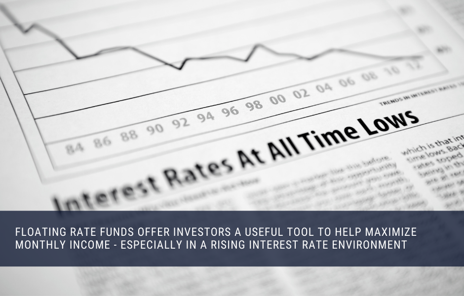 Floating rate funds can be a great tool to add monthly income to your portfolio