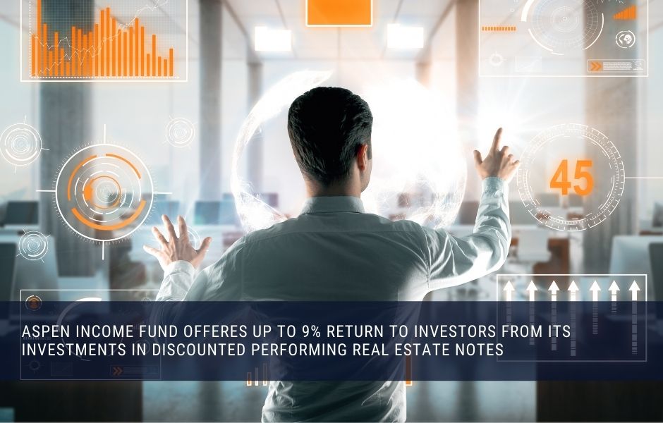 Aspen income fund offers up to 9% return to investors from its investments in discounted performing real estate notes