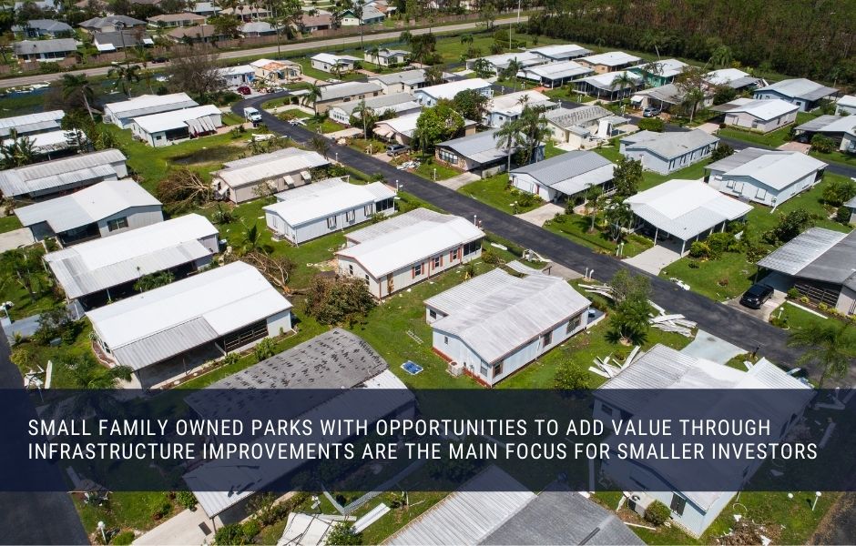 Small family owned parks with opportunities to add value through infrastructure improvements are the main focus for smaller investors