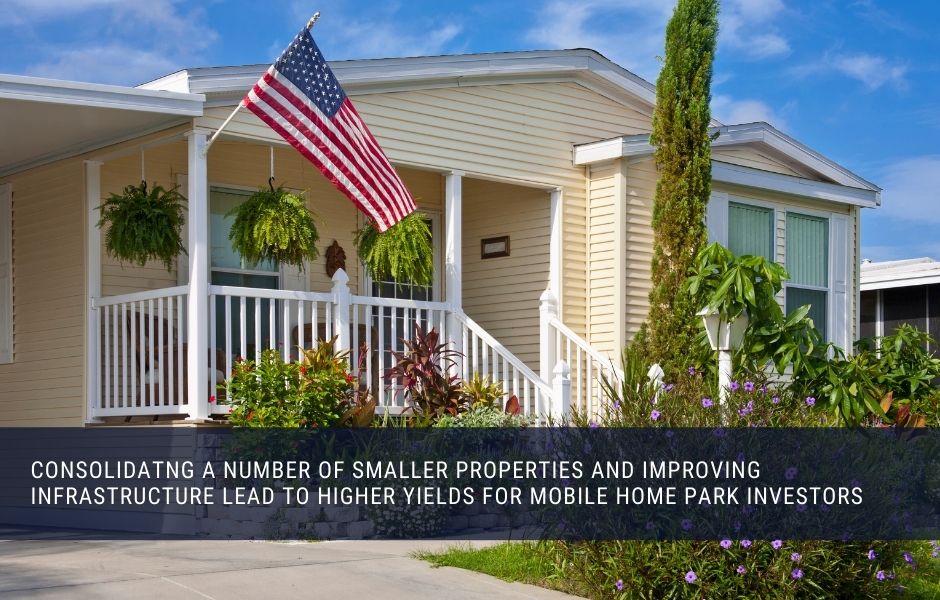 Consolidating a number of smaller properties and improving infrastructure lead to higher yields for mobile home park investors