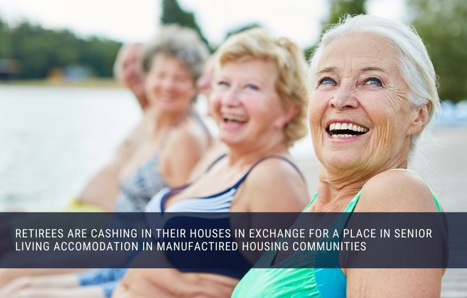 Retirees are cashing in their houses in exchange for a place in senior living accomodation in manufactured housing communities