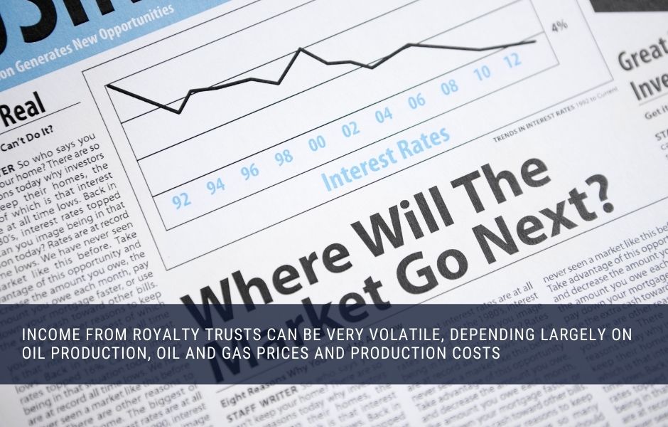 Royalty trusts can be very volatile and potentially risky investments 