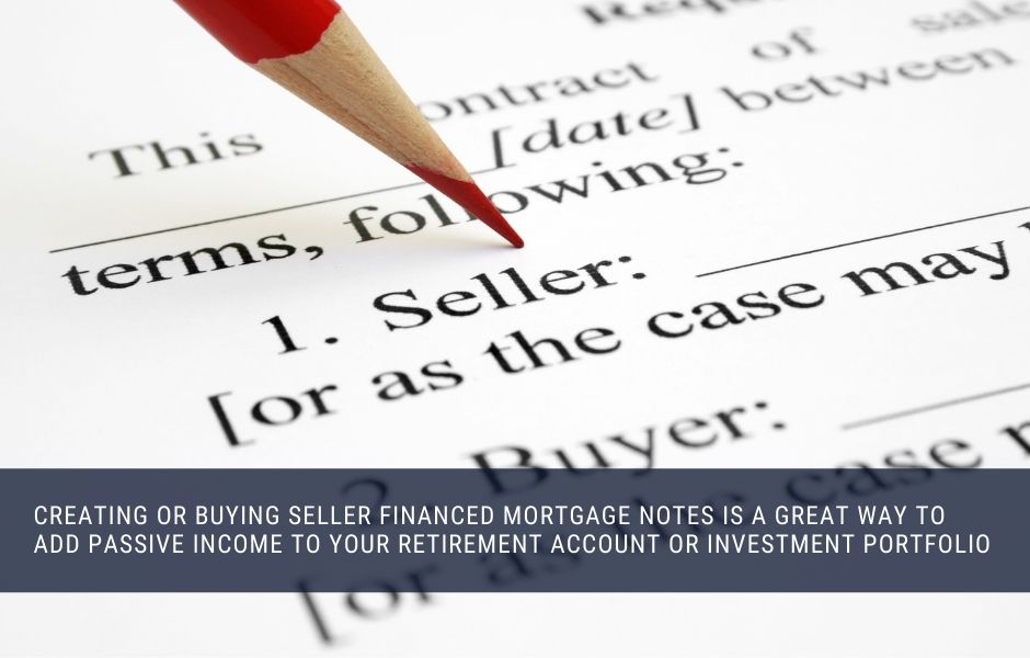 creating or buying seller financed mortgage notes is a great way to add passive income to your retirement account or investment portfolio