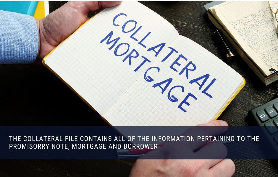 the collateral file contains all of the information pertaining to the promisorry note, mortgage and borrower