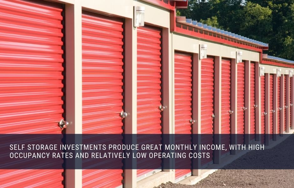 Self storage investments produce great monthly income, with high occupancy rates and relatively low operating costs