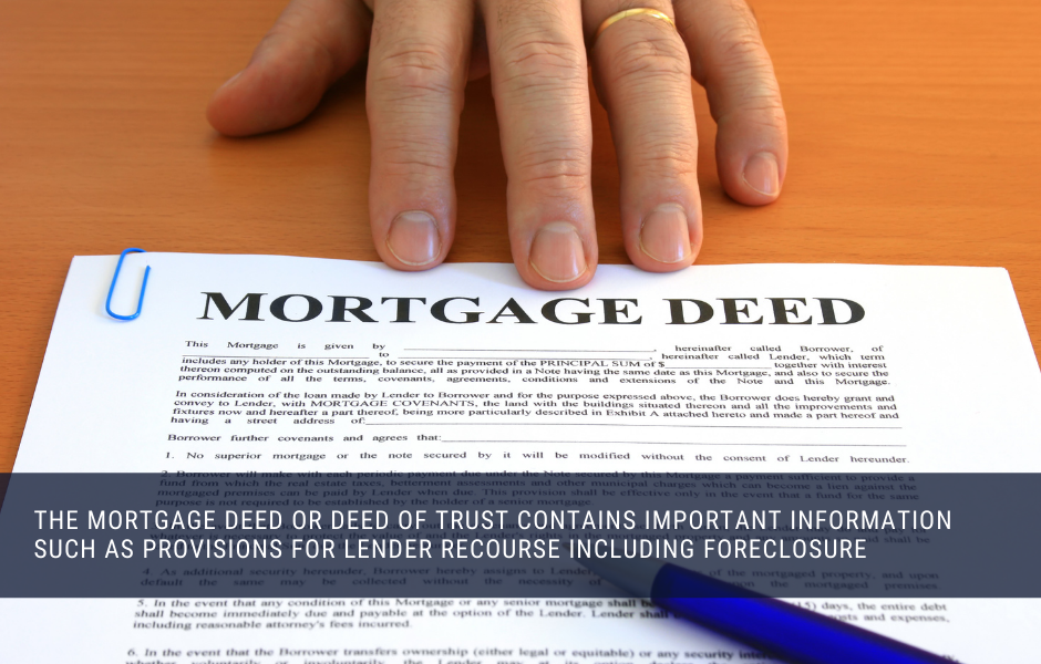 The mortgage deed or deed of trust contains important information such as provisions for lender recourse including foreclosure