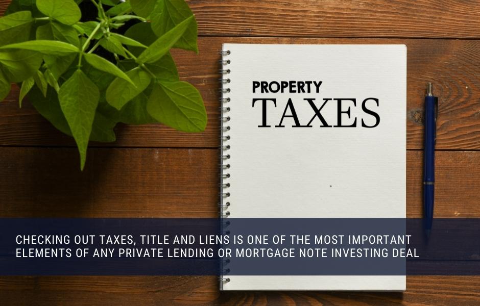 Checking out Taxes, title and liens is one of the most important elements of any private lending or mortgage note investing deal