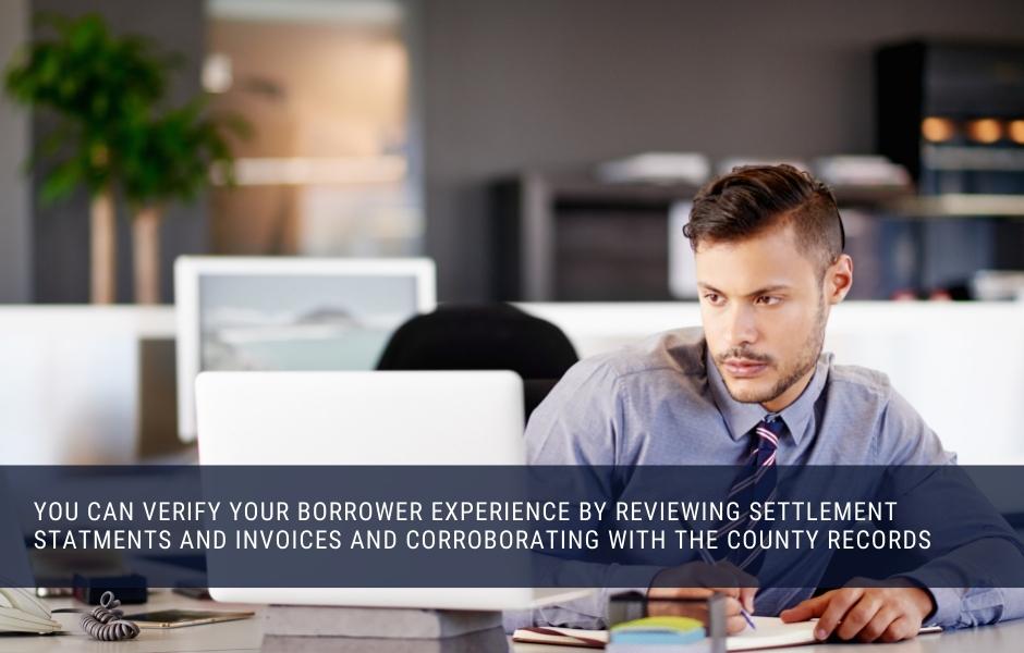 You can verify your borrower experience by reviewing settlement statments and invoices and corroborating with the county records