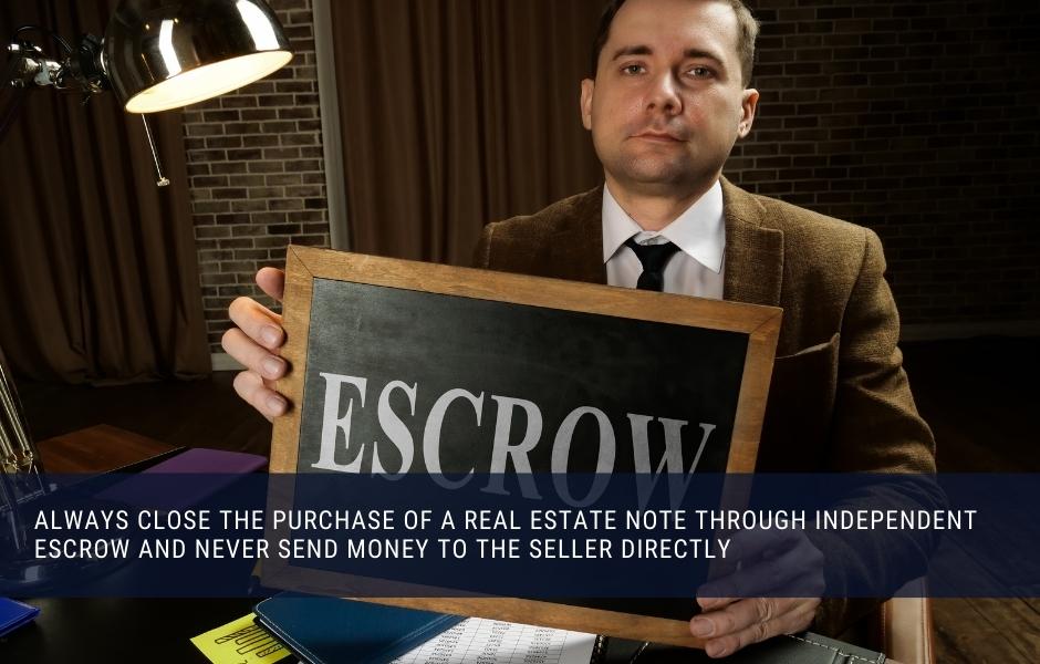 Always close the purchase of a real estate note through independent escrow and never send money to the seller directly