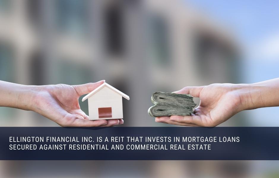 Ellington Financial Inc. is a real estate investment trust that invests in mortgage loans secured against residential and commercial real estate