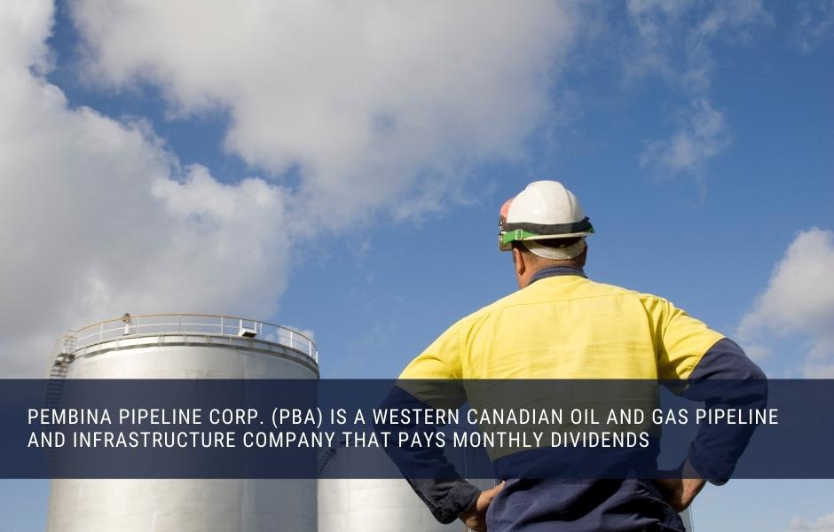 Pembina Pipeline Corp. (PBA) is a Western canadian oil and gas pipeline and infrastructure company that pays monthly dividends