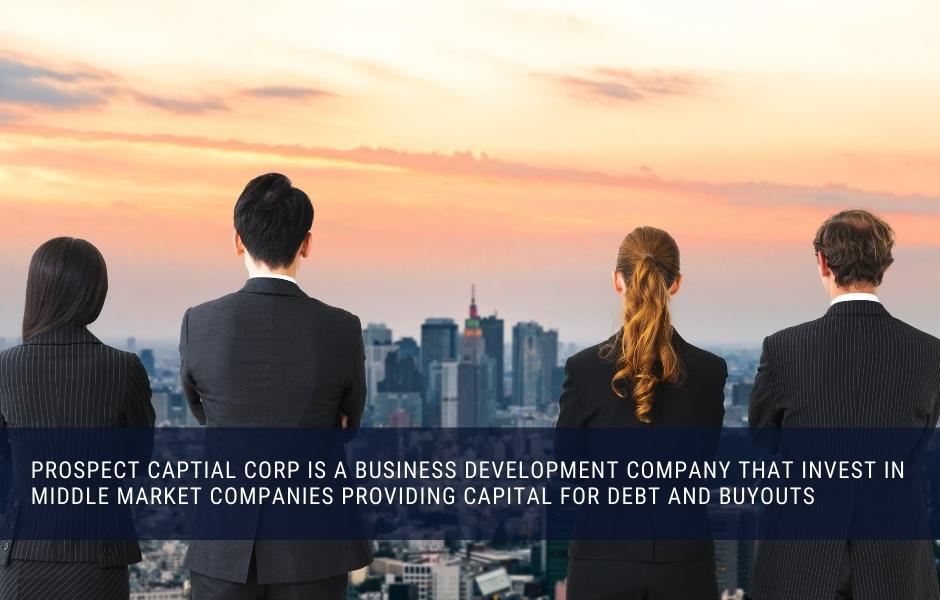 Prospect Captial Corp is a business development company that invest in middle market companies providing capital for debt and buyouts