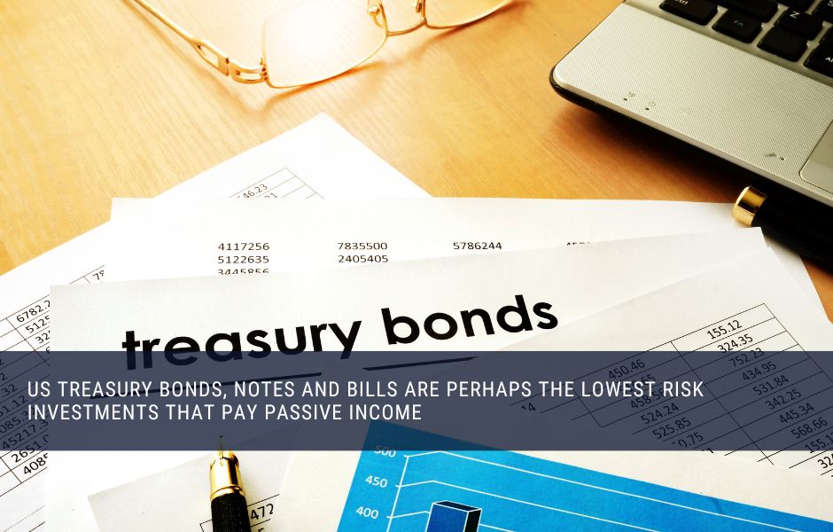 US Treasury Bonds Notes and Bills that pay passive income